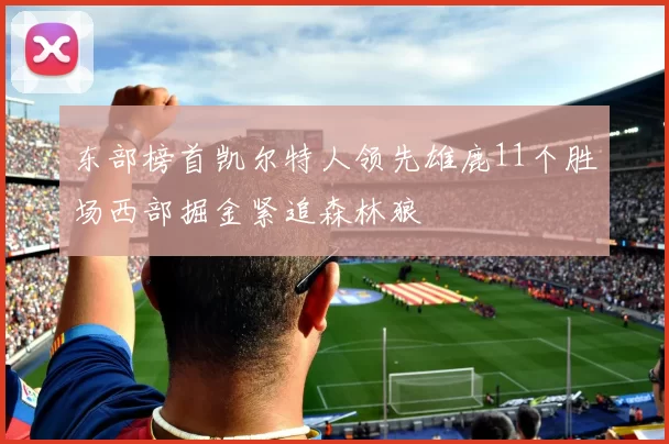 东部榜首凯尔特人领先雄鹿11个胜场西部掘金紧追森林狼