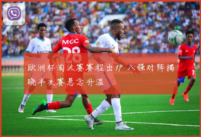 欧洲杯淘汰赛赛程出炉 八强对阵揭晓半决赛悬念升温