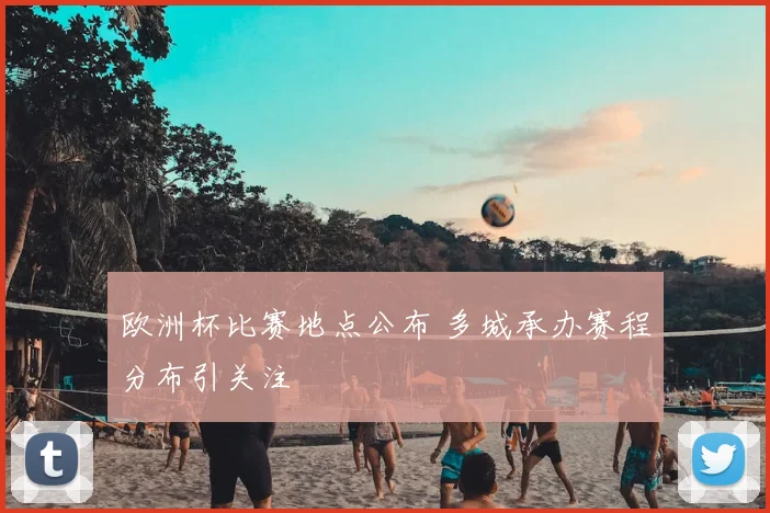 欧洲杯比赛地点公布 多城承办赛程分布引关注
