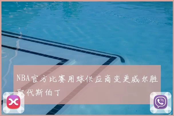 NBA官方比赛用球供应商变更威尔胜取代斯伯丁