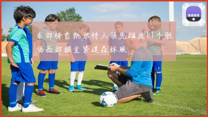 东部榜首凯尔特人领先雄鹿11个胜场西部掘金紧追森林狼