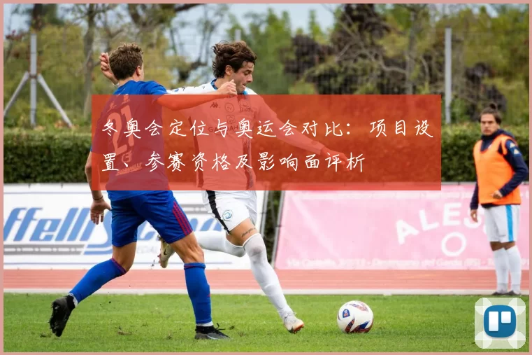 冬奥会定位与奥运会对比:项目设置、参赛资格及影响面评析