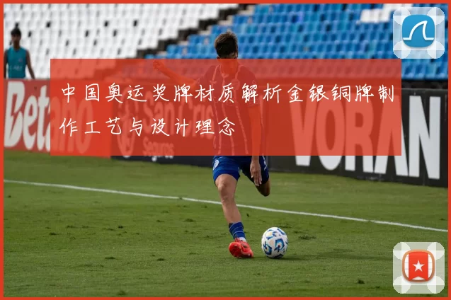 中国奥运奖牌材质解析金银铜牌制作工艺与设计理念